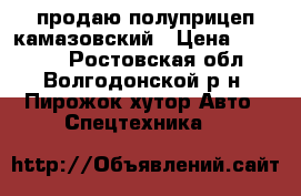 продаю полуприцеп камазовский › Цена ­ 70 000 - Ростовская обл., Волгодонской р-н, Пирожок хутор Авто » Спецтехника   